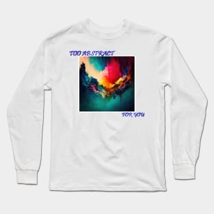 Too Abstract... For you Long Sleeve T-Shirt